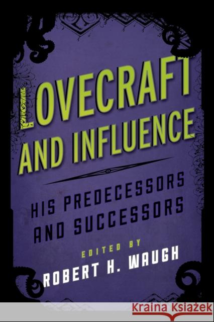 Lovecraft and Influence: His Predecessors and Successors Waugh, Robert H. 9780810891159