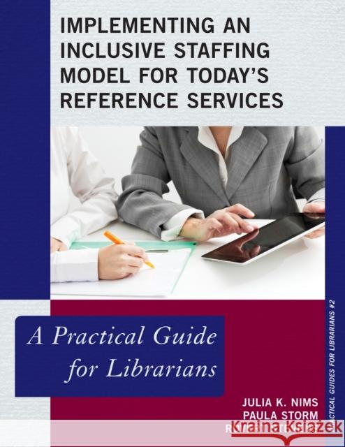 Implementing an Inclusive Staffing Model for Today's Reference Services: A Practical Guide for Librarians Nims, Julia K. 9780810891289 Rowman & Littlefield Publishers