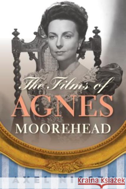 The Films of Agnes Moorehead Axel Nissen 9780810891364 Scarecrow Press