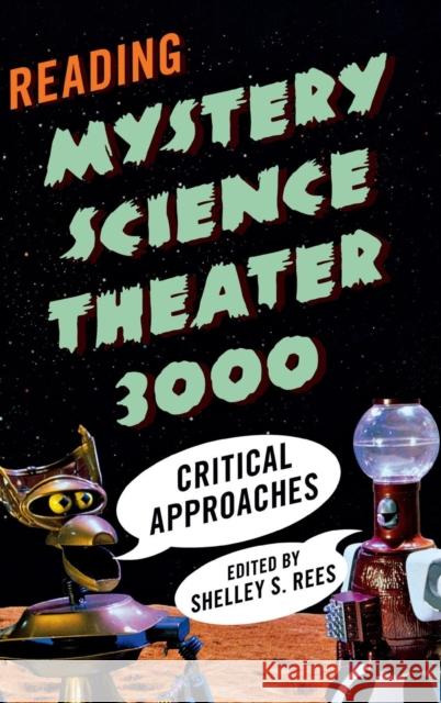 Reading Mystery Science Theater 3000: Critical Approaches Rees, Shelley S. 9780810891401 Scarecrow Press