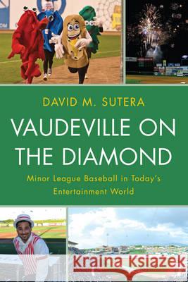 Vaudeville on the Diamond: Minor League Baseball in Today's Entertainment World Sutera, David M. 9780810891777 Scarecrow Press