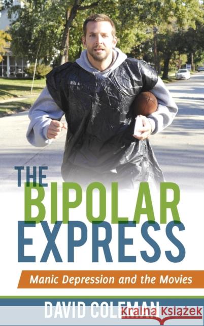 The Bipolar Express: Manic Depression and the Movies Coleman, David 9780810891937 Rowman & Littlefield Publishers