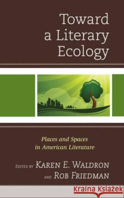 Toward a Literary Ecology: Places and Spaces in American Literature Waldron, Karen E. 9780810891975 Scarecrow Press