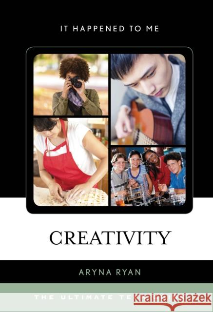 Creativity: The Ultimate Teen Guide Aryna Ryan 9780810892231 Rowman & Littlefield Publishers