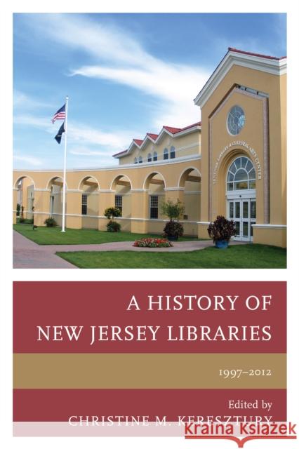 A History of New Jersey Libraries, 1997-2012 Christine M. Keresztury 9780810892309 Scarecrow Press
