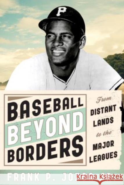 Baseball beyond Borders: From Distant Lands to the Major Leagues Jozsa, Frank P. 9780810892453