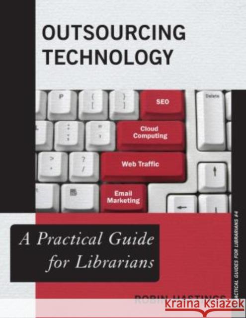 Outsourcing Technology: A Practical Guide for Librarians Hastings, Robin 9780810892477 Rowman & Littlefield Publishers