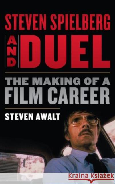 Steven Spielberg and Duel: The Making of a Film Career Awalt, Steven 9780810892606 Rowman & Littlefield Publishers