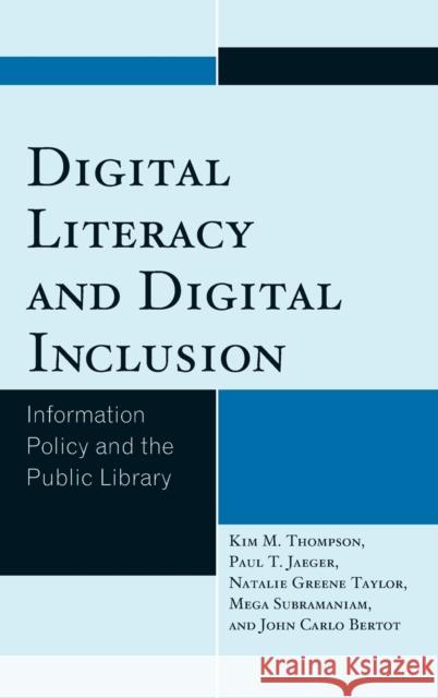 Digital Literacy and Digital Inclusion: Information Policy and the Public Library Thompson, Kim M. 9780810892712 Rowman & Littlefield Publishers