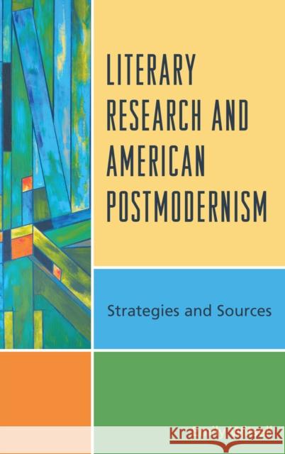 Literary Research and American Postmodernism: Strategies and Sources Emily Witsell 9780810892750 Rowman & Littlefield Publishers