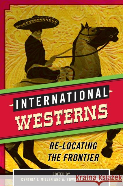 International Westerns: Re-Locating the Frontier Miller, Cynthia J. 9780810892873