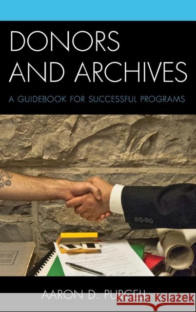 Donors and Archives: A Guidebook for Successful Programs Purcell, Aaron D. 9780810893238 Rowman & Littlefield Publishers