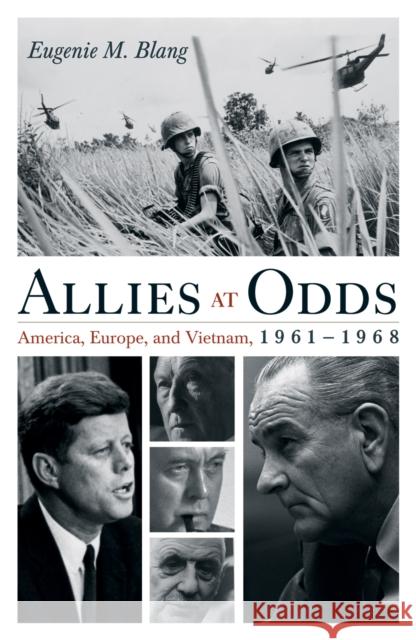 Allies at Odds: America, Europe, and Vietnam, 1961-1968 Eugenie M. Blang 9780810894952 Rowman & Littlefield Publishers