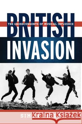 British Invasion: The Crosscurrents of Musical Influence Simon Philo 9780810895041 Rowman & Littlefield Publishers