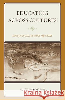 Educating across Cultures: Anatolia College in Turkey and Greece McGrew, William 9780810895164 Rowman & Littlefield Publishers