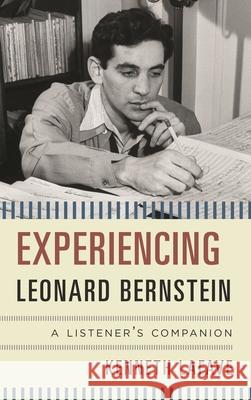 Experiencing Leonard Bernstein: A Listener's Companion Kenneth Lafave 9780810895188