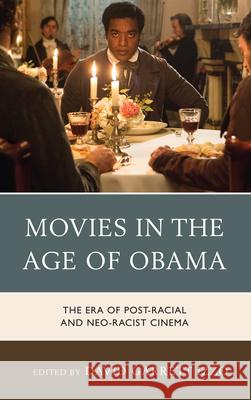 Movies in the Age of Obama: The Era of Post-Racial and Neo-Racist Cinema David Garrett Izzo Linda Belau Thomas Britt 9780810895348 Rowman & Littlefield Publishers