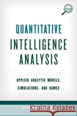 Quantitative Intelligence Analysis: Applied Analytic Models, Simulations, and Games Edward Waltz 9780810895461 Rowman & Littlefield Publishers