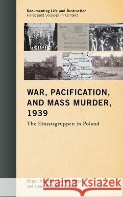 War, Pacification, and Mass Murder, 1939: The Einsatzgruppen in Poland Jurgen Matthaus Klaus-Michael Mallmann 9780810895553