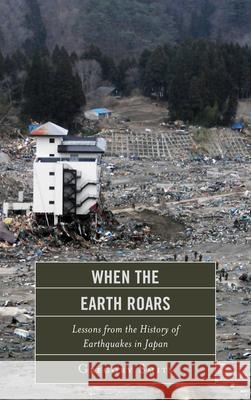 When the Earth Roars: Lessons from the History of Earthquakes in Japan Gregory Smits 9780810895577 Rowman & Littlefield Publishers
