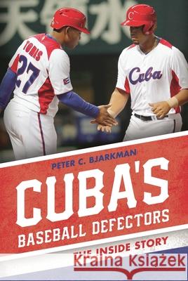 Cuba's Baseball Defectors: The Inside Story Peter C. Bjarkman 9780810895720