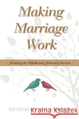 Making Marriage Work: Avoiding the Pitfalls and Achieving Success Rob Pascale Louis H. Primavera 9780810895874
