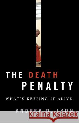 The Death Penalty: What's Keeping It Alive Andrea D. Lyon 9780810896024