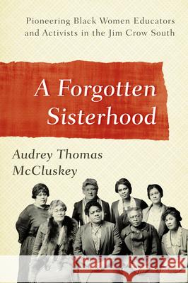 A Forgotten Sisterhood: Pioneering Black Women Educators and Activists in the Jim Crow South Audrey Thomas McCluskey 9780810896062