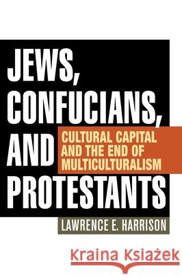 Jews, Confucians, and Protestants: Cultural Capital and the End of Multiculturalism Lawrence E. Harrison 9780810896291 Rowman & Littlefield Publishers