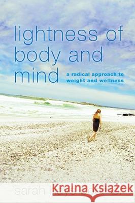 Lightness of Body and Mind: A Radical Approach to Weight and Wellness Sarah Hays Coomer 9780810896314