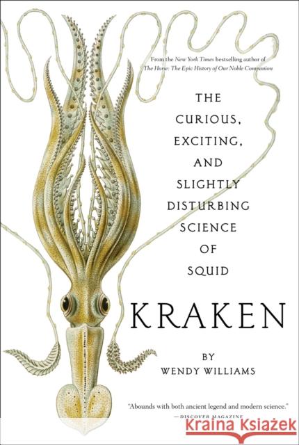 Kraken: The Curious, Exciting, and Slightly Disturbing Science of Squid Wendy Williams 9780810984660