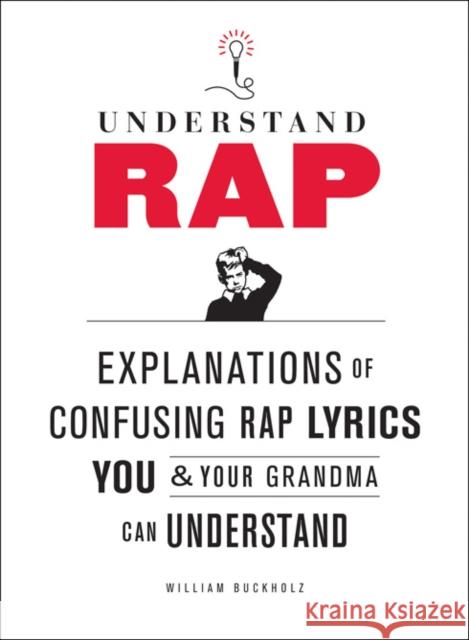 Understand Rap: Explanations of Confusing Rap Lyrics You and Your Grandma Can Understand William Buckholz 9780810989214 Abrams