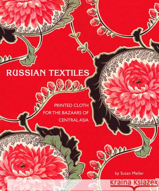 Russian Textiles: Printed Cloth for the Bazaars of Central Asia Meller, Susan 9780810993815 HNA Books