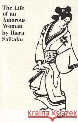 The Life of an Amorous Woman and Other Writings Ihara Saikaku, Ivan Morris, Ivan Morris 9780811201872