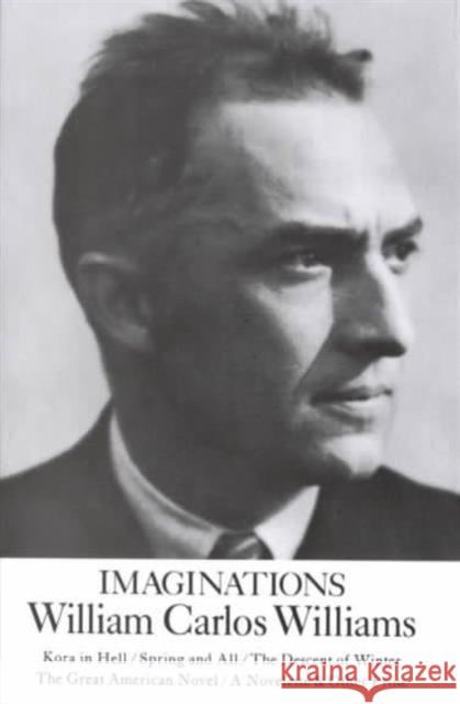 Imaginations: Kora in Hell / Spring and All / The Descent of Winter / The Great American Novel / A Novelette & Other Prose Williams, William Carlos 9780811202299 New Directions Publishing Corporation