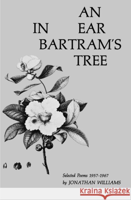 An Ear in Bartram's Tree: Selected Poems 1957-1967 Williams, Jonathan 9780811202404