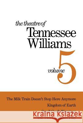 The Theatre of Tennessee Williams Volume V: The Milk Train Doesn't Stop Here Anymore, Kingdom of Earth, Small Craft Warnings, The Two-Character Play Tennessee Williams 9780811205931