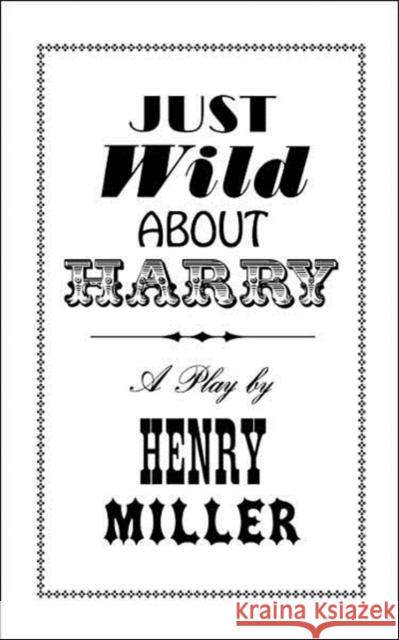 Just Wild about Harry: A Melo-Melo in Seven Scenes Miller, Henry 9780811207249 New Directions Publishing Corporation
