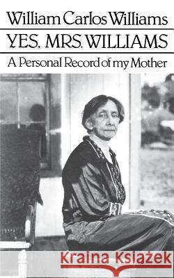 Yes, Mrs. Williams: Poet's Portrait of His Mother William Carlos Williams 9780811208321