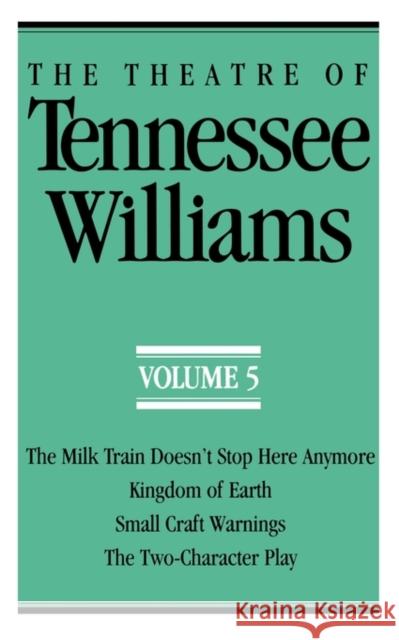The Theatre of Tennessee Williams Volume V: The Milk Train Doesn't Stop Here Anymore, Kingdom of Earth, Small Craft Warnings, the Two-Character Play Williams, Tennessee 9780811211376 New Directions Publishing Corporation