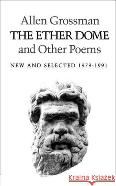 The Ether Dome and Other Poems: New and Selected 1979-1991 Allen Grossman 9780811211772