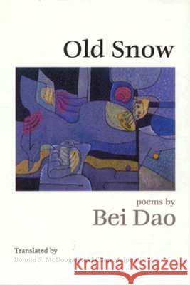 Old Snow: Poetry Bei Dao, Bonnie S. McDougall, Chen Maiping 9780811211826 New Directions Publishing Corporation