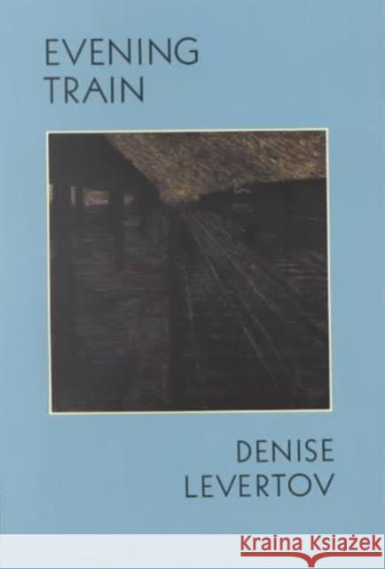 Evening Train: Poetry Levertov, Denise 9780811212205 New Directions Publishing Corporation