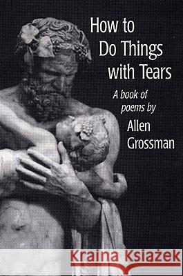 How to Do Things With Tears Allen Grossman 9780811214643