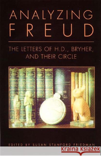 Analyzing Freud: Letters of H.D., Bryher, and Their Circle Friedman, Susan Stanford 9780811216036 New Directions Publishing Corporation