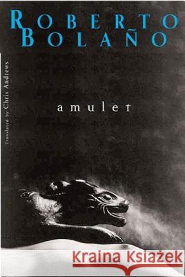 Amulet Roberto Bolano Chris Andrews 9780811216647 New Directions Publishing Corporation