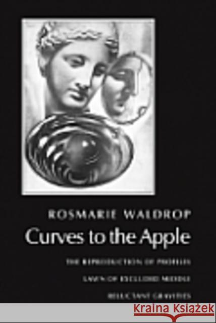 Curves to the Apple: The Reproduction of Profiles, Lawn of Excluded Middle, Reluctant Gravities Waldrop, Rosmarie 9780811216739 New Directions Publishing Corporation