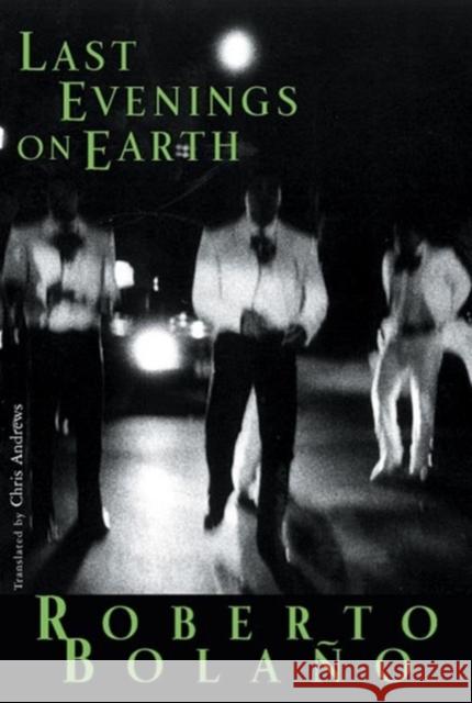 Last Evenings on Earth Bolaño, Roberto 9780811216883 New Directions Publishing Corporation