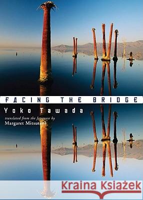 Facing the Bridge Yoko Tawada Margaret Mitsutani Yoko Tawada 9780811216906 New Directions Publishing Corporation