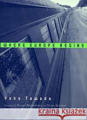 Where Europe Begins: Stories Yoko Tawada Susan Bernofsky Yumi Selden 9780811217026